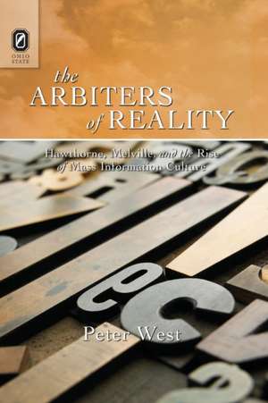 The Arbiters of Reality: Hawthorne, Melville, and the Rise of Mass Information Culture de Peter West