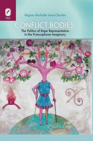 Conflict Bodies: The Politics of Rape Representation in the Francophone Imaginary de Régine Michelle Jean-Charles