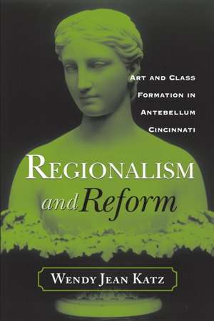 REGIONALISM AND REFORM: ART AND CLASS FORMATION IN ANTEBELLUM CI de WENDY JEAN KATZ