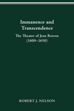 Immanence and Transcendance: The Theater of Jean Rotrou (1609-1650) de Robert J. Nelson