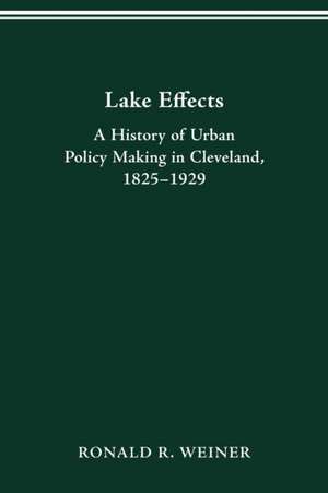 LAKE EFFECTS: HISTORY OF URBAN POLICY MAKING IN CLEVEL de RONALD R WEINER