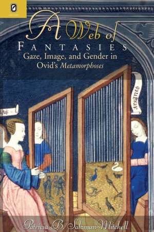 WEB OF FANTASIES: GAZE, IMAGE, & GENDER IN OVID'S METAMORPHOSES de PATRICIA B SALZMAN-MITCHELL