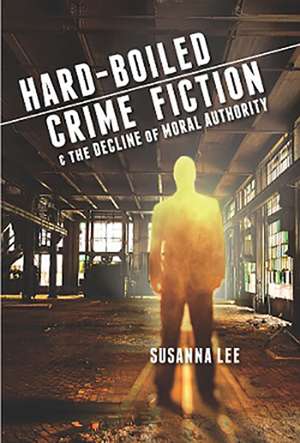 Hard-Boiled Crime Fiction and the Decline of Moral Authority de Susanna Lee