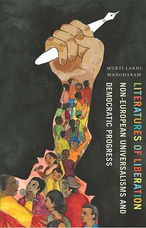 Literatures of Liberation: Non-European Universalisms and Democratic Progress de Mukti Lakhi Mangharam