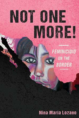 Not One More!: Feminicidio on the Border de Nina Maria Lozano