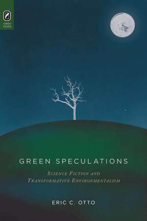 Green Speculations: Science Fiction and Transformative Environmentalism de Eric C. Otto