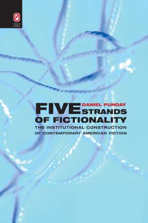 Five Strands of Fictionality: The Institutional Construction of Contemporary American Fiction de Daniel Punday