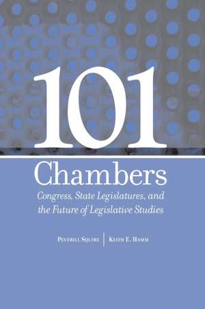 101 CHAMBERS: CONGRESS, STATE LEGISLATURES, & THE FUTURE OF LEGISLATIVE STUDIES de PEVERILL SQUIRE