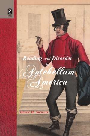 Reading and Disorder in Antebellum America de David M Stewart