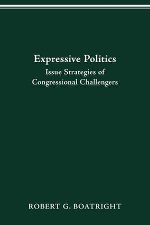 EXPRESSIVE POLITICS: ISSUE STRATEGIES OF CONGRESSIONAL CHALLENGERS de Robert G Boatright