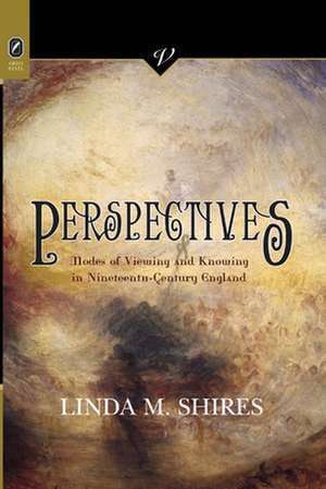 Perspectives: Modes of Viewing and Knowing in Nineteenth-Century England de Linda M. Shires