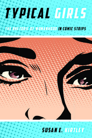 Typical Girls: The Rhetoric of Womanhood in Comic Strips de Susan E. Kirtley