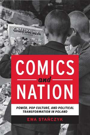 Comics and Nation: Power, Pop Culture, and Political Transformation in Poland de Ewa Stanczyk