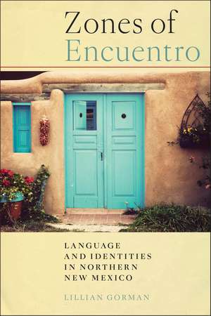 Zones of Encuentro: Language and Identities in Northern New Mexico de Lillian Gorman