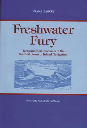 Freshwater Fury: Yarns and Reminiscences of the Greatest Storm in Inland Navigation de Frank Barcus