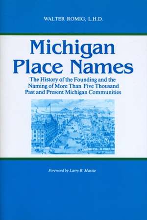 Michigan Place Names: The History of the Founding and the Naming of More Than Five Thousand Past and Present Michigan Communities de Walter Romig