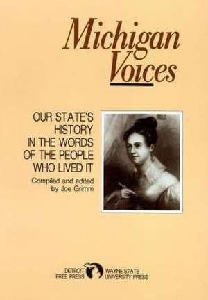 Michigan Voices: Our State's History in the Words of the People Who Lived It de Joe Grimm