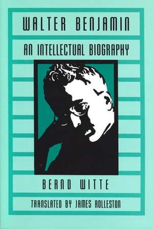 Walter Benjamin: An Intellectual Biography de Bernd Witte