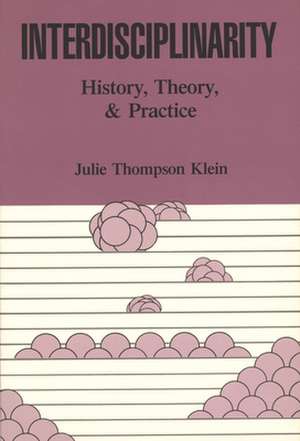 Interdisciplinarity: History, Theory, & Practice de Julie T. Klein