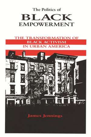 The Politics of Black Empowerment: The Transformation of Black Activism in Urban America de James Jennings