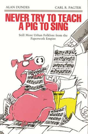 Never Try to Teach a Pig to Sing: Still More Urban Folklore from the Paperwork Empire de Alan Dundes