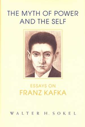 The Myth of Power and the Self: Essays on Franz Kafka de Walter Herbert Sokel