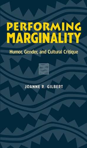 Performing Marginality: Humor, Gender, and Cultural Critique de Joanne R. Gilbert