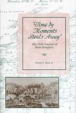 Time by Moments Steal Away: The 1848 Journal of Ruth Douglass de Robert Root