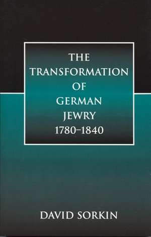 The Transformation of German Jewry, 1780-1840 de David Sorkin