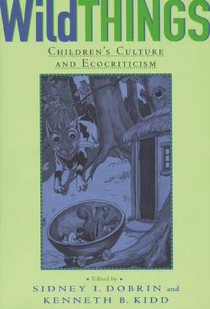 Wild Things: Children's Culture and Ecocriticism de Sidney I. Dobrin