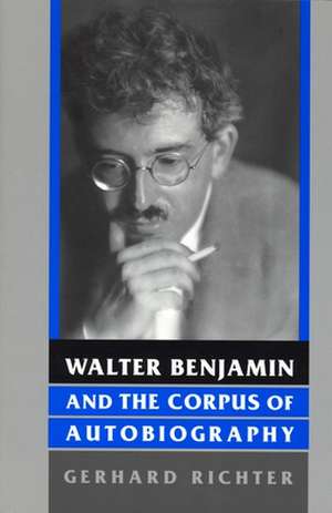 Walter Benjamin and the Corpus of Autobiography de Gerhard Richter