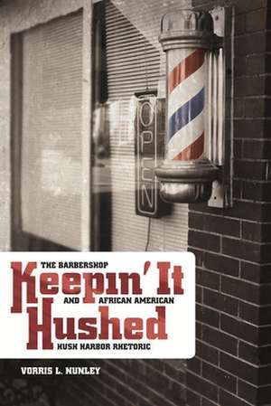 Keepin' It Hushed: The Barbershop and African American Hush Harbor Rhetoric de Vorris L. Nunley