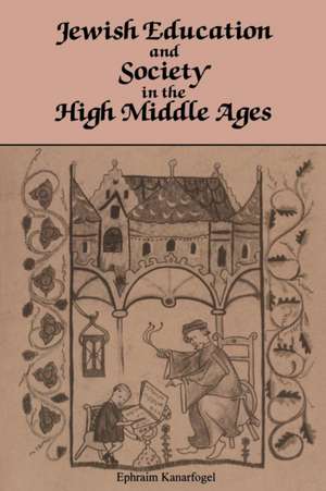 Jewish Education and Society in the High Middle Ages de Ephraim Kanarfogel