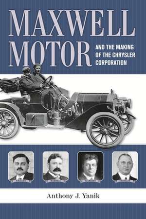 Maxwell Motor and the Making of Chrysler Corporation de Anthony J. Yanik