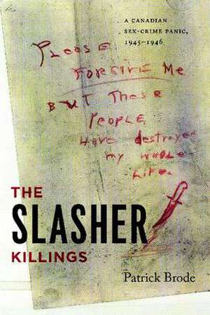 The Slasher Killings: A Canadian Sex-Crime Panic, 1945-1946 de Patrick Brode