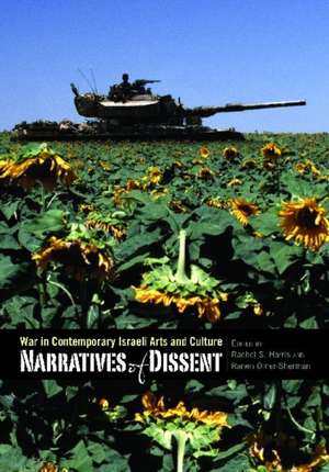 Narratives of Dissent: War in Contemporary Israeli Arts and Culture de Rachel S. Harris