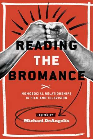 Reading the Bromance: Homosocial Relationships in Film and Television de Michael Deangelis