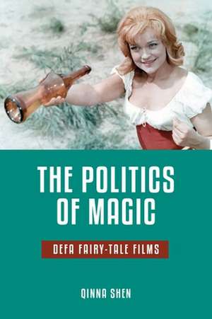 The Politics of Magic: Defa Fairy-Tale Films de Qinna Shen