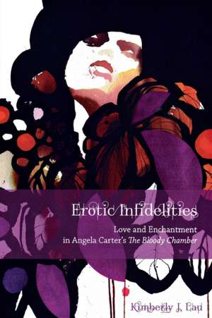 Erotic Infidelities: Love and Enchantment in Angela Carter's the Bloody Chamber de Kimberly J. Lau