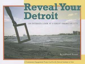 Reveal Your Detroit: An Intimate Look at a Great American City de Bradford Frost