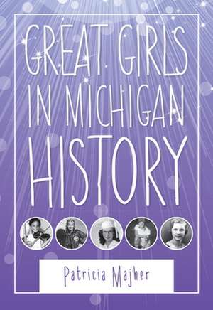 Great Girls in Michigan History de Patricia Majher