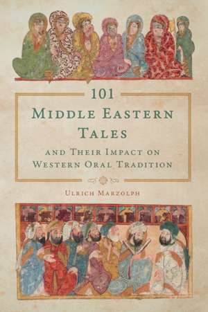 101 Middle Eastern Tales and Their Impact on Western Oral Tradition de Ulrich Marzolph