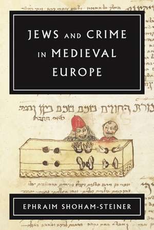 Jews and Crime in Medieval Europe de Ephraim Shoham-Steiner