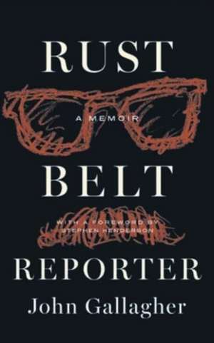 Rust Belt Reporter de John Gallagher