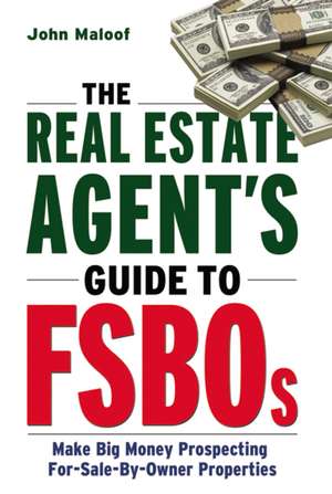 The Real Estate Agent's Guide to FSBOs: Make Big Money Prospecting For Sale By Owner Properties de John MALOOF