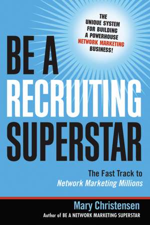 Be a Recruiting Superstar: The Fast Track to Network Marketing Millions de Mary Christensen