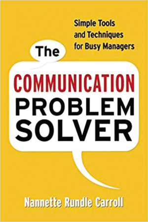 The Communication Problem Solver: Simple Tools and Techniques for Busy Managers de Nannette Rundle Carroll