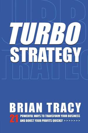 TurboStrategy: 21 Powerful Ways to Transform Your Business and Boost Your Profits Quickly de Brian Tracy