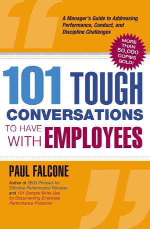 101 Tough Conversations to Have with Employees: A Manager's Guide to Addressing Performance, Conduct, and Discipline Challenges de Paul Falcone