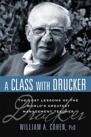 A Class with Drucker: The Lost Lessons of the World's Greatest Management Teacher de William Cohen